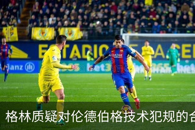 格林质疑对伦德伯格技术犯规的合理性，直言太过荒谬